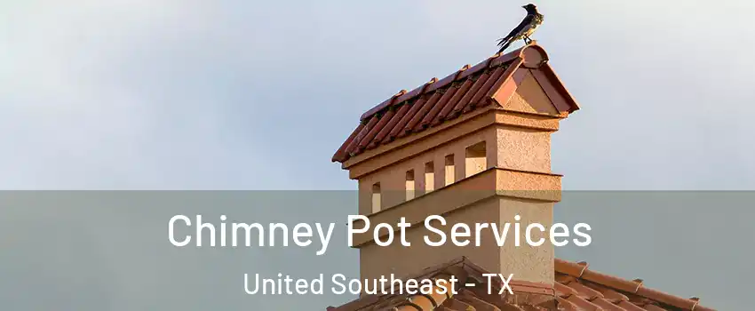 Chimney Pot Services United Southeast - TX
