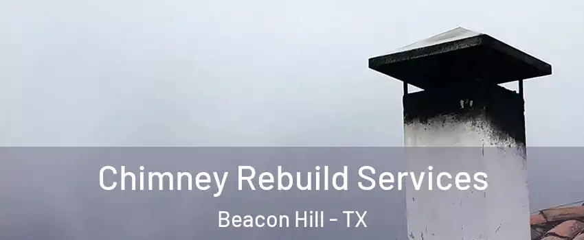 Chimney Rebuild Services Beacon Hill - TX