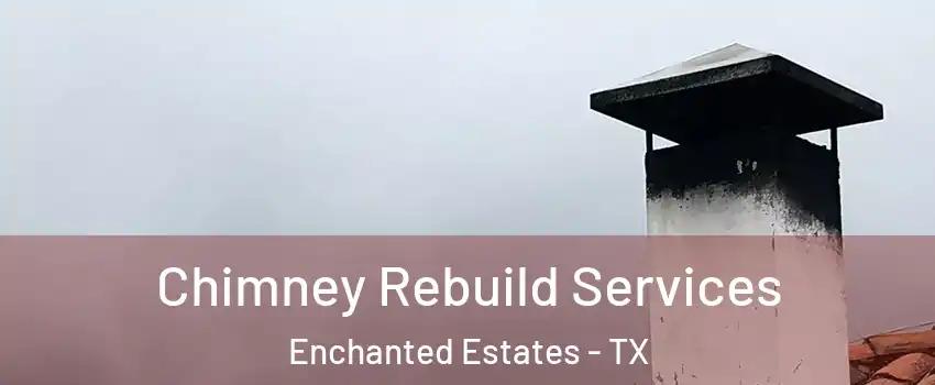 Chimney Rebuild Services Enchanted Estates - TX