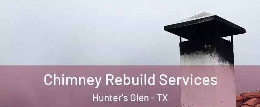 Chimney Rebuild Services Hunter's Glen - TX