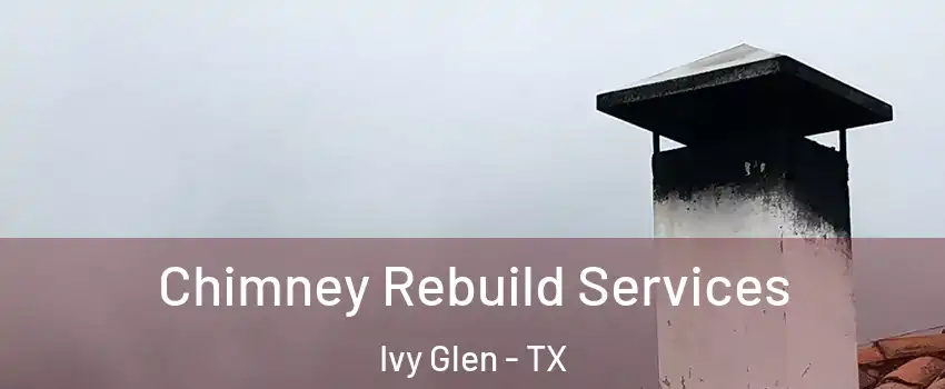 Chimney Rebuild Services Ivy Glen - TX