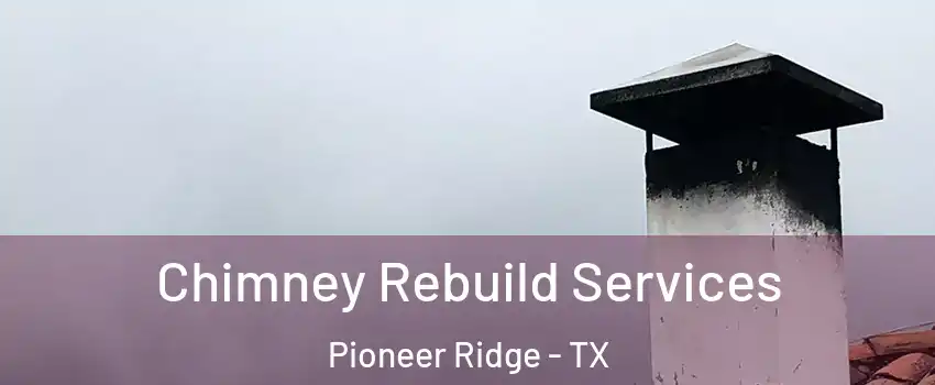Chimney Rebuild Services Pioneer Ridge - TX