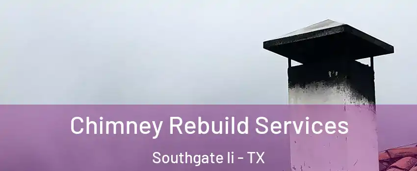 Chimney Rebuild Services Southgate Ii - TX