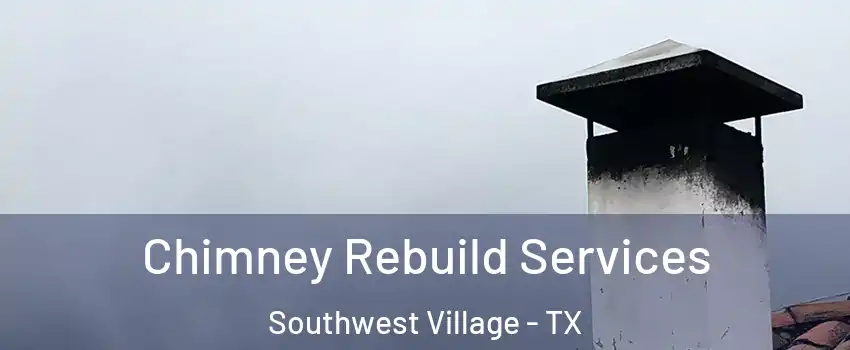 Chimney Rebuild Services Southwest Village - TX