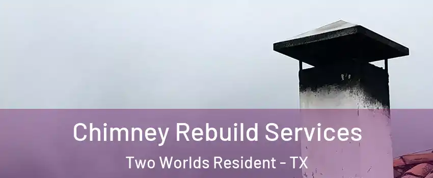 Chimney Rebuild Services Two Worlds Resident - TX