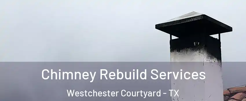 Chimney Rebuild Services Westchester Courtyard - TX