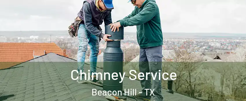 Chimney Service Beacon Hill - TX