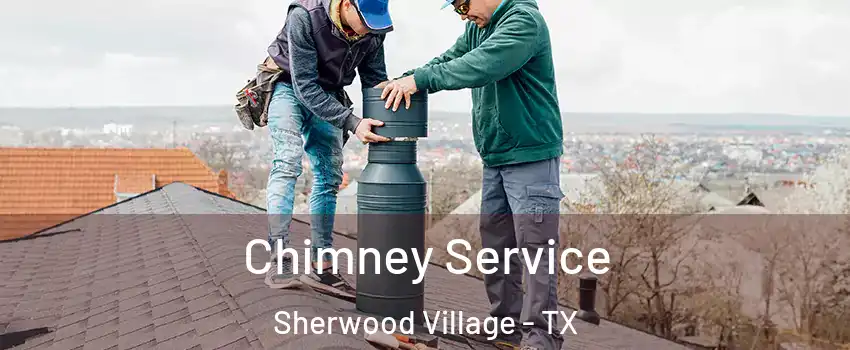 Chimney Service Sherwood Village - TX