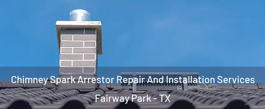 Chimney Spark Arrestor Repair And Installation Services Fairway Park - TX