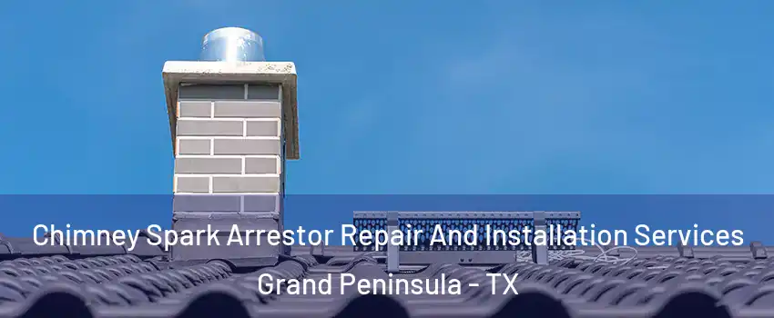 Chimney Spark Arrestor Repair And Installation Services Grand Peninsula - TX