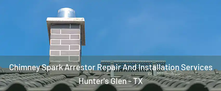 Chimney Spark Arrestor Repair And Installation Services Hunter's Glen - TX