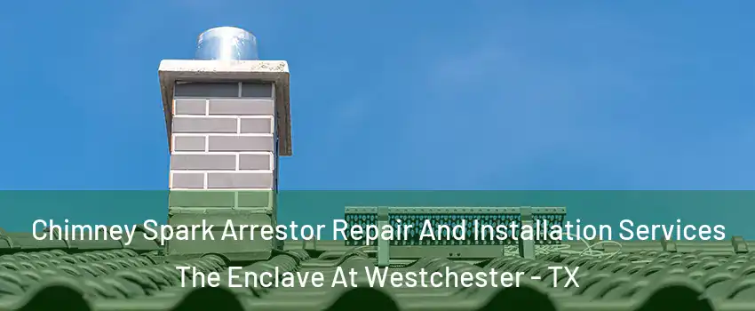 Chimney Spark Arrestor Repair And Installation Services The Enclave At Westchester - TX