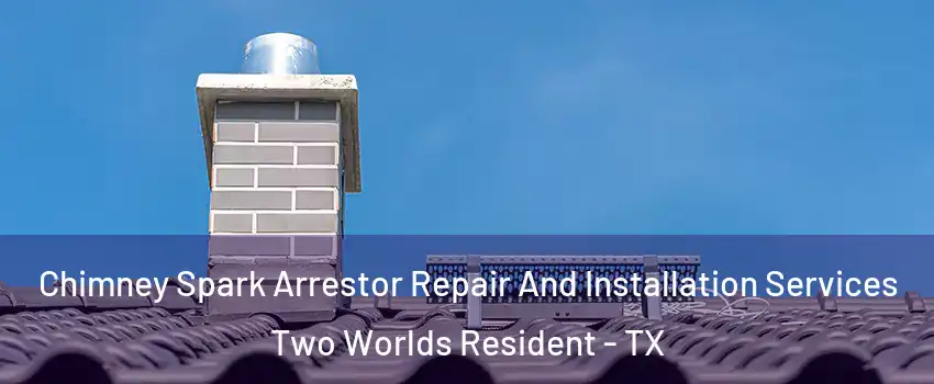 Chimney Spark Arrestor Repair And Installation Services Two Worlds Resident - TX