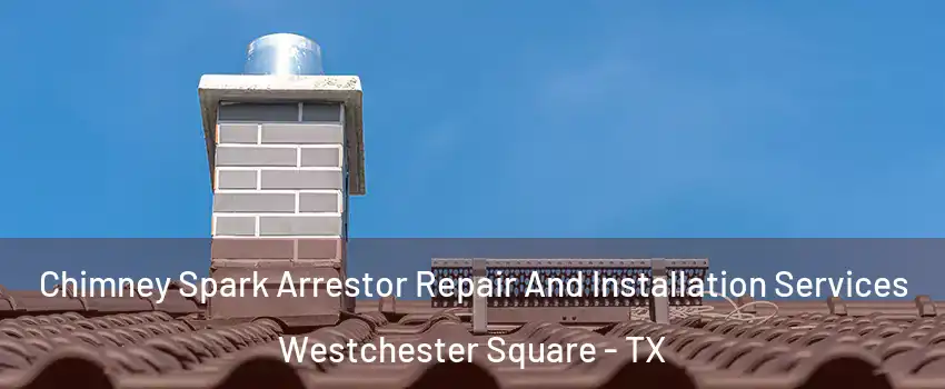 Chimney Spark Arrestor Repair And Installation Services Westchester Square - TX