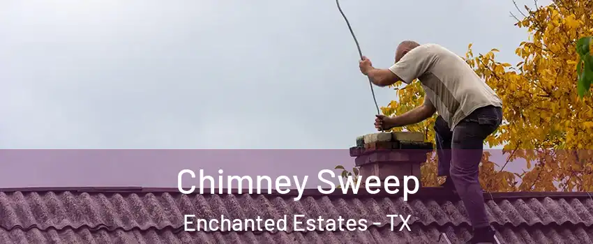 Chimney Sweep Enchanted Estates - TX