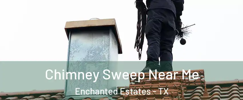 Chimney Sweep Near Me Enchanted Estates - TX