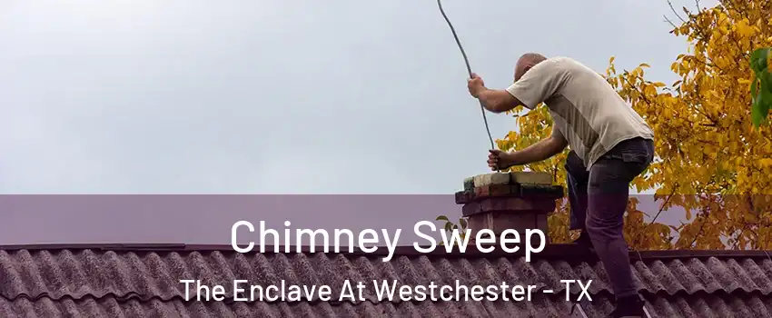 Chimney Sweep The Enclave At Westchester - TX