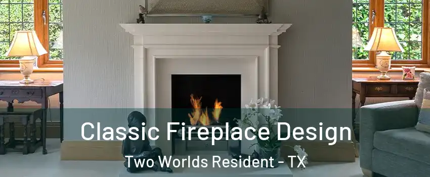 Classic Fireplace Design Two Worlds Resident - TX