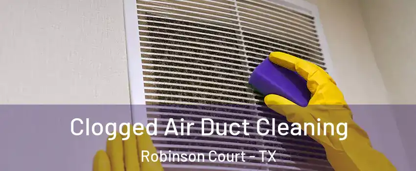 Clogged Air Duct Cleaning Robinson Court - TX