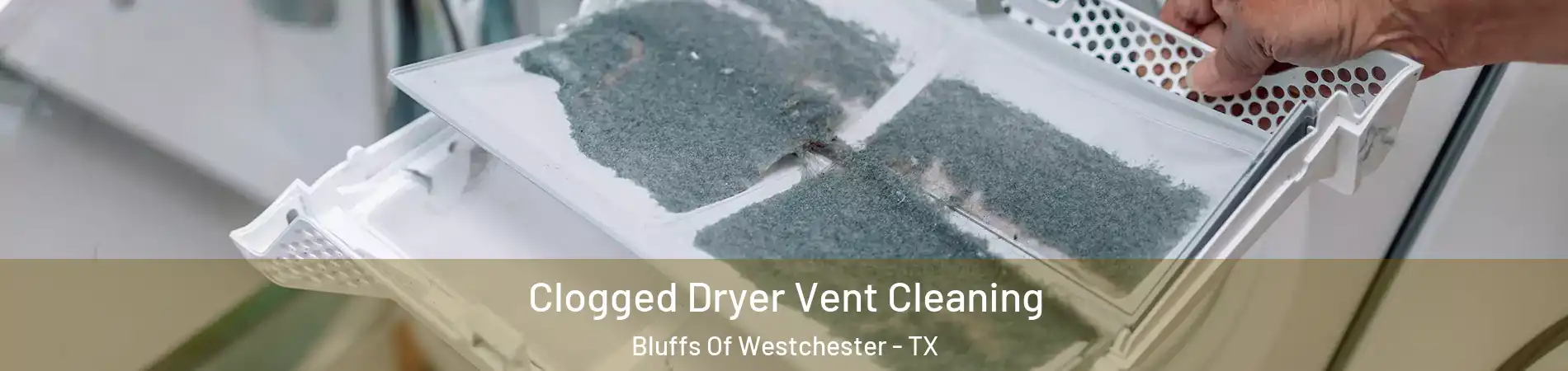 Clogged Dryer Vent Cleaning Bluffs Of Westchester - TX