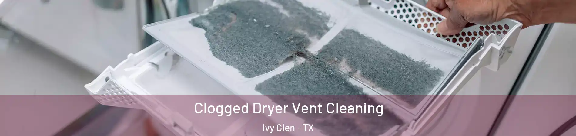 Clogged Dryer Vent Cleaning Ivy Glen - TX