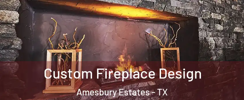 Custom Fireplace Design Amesbury Estates - TX