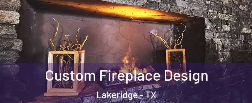 Custom Fireplace Design Lakeridge - TX
