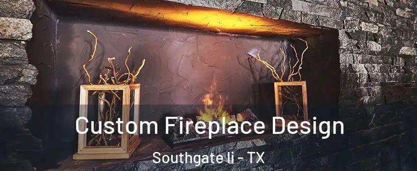 Custom Fireplace Design Southgate Ii - TX