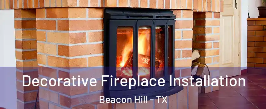 Decorative Fireplace Installation Beacon Hill - TX