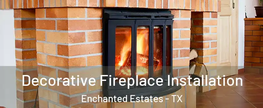 Decorative Fireplace Installation Enchanted Estates - TX