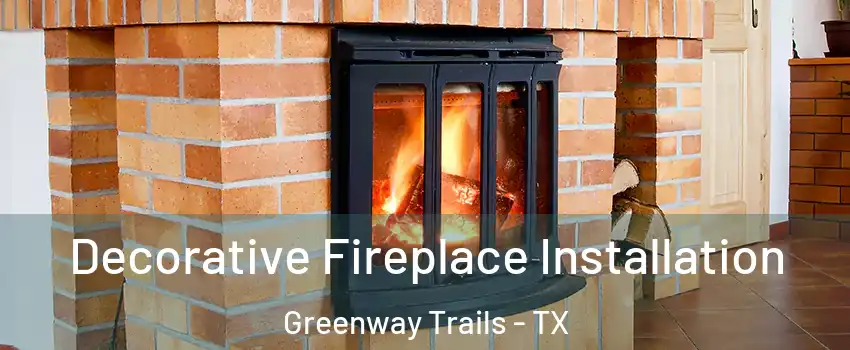 Decorative Fireplace Installation Greenway Trails - TX