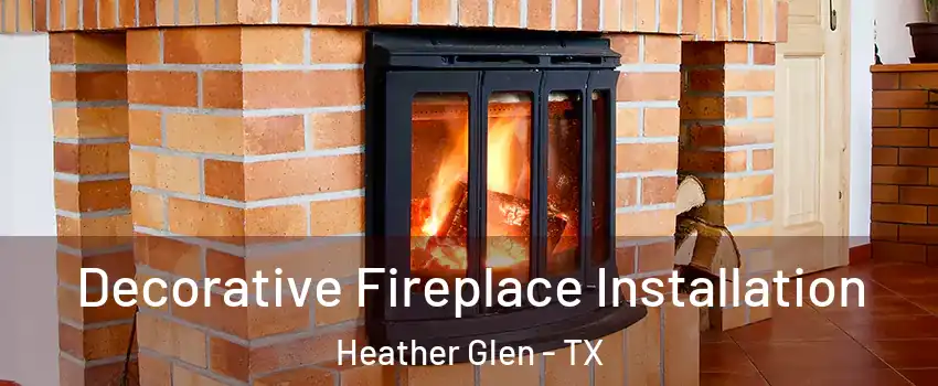 Decorative Fireplace Installation Heather Glen - TX