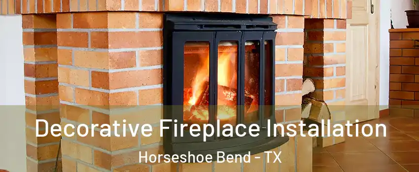 Decorative Fireplace Installation Horseshoe Bend - TX