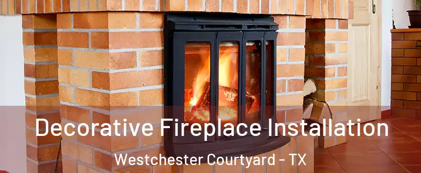 Decorative Fireplace Installation Westchester Courtyard - TX
