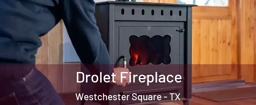 Drolet Fireplace Westchester Square - TX