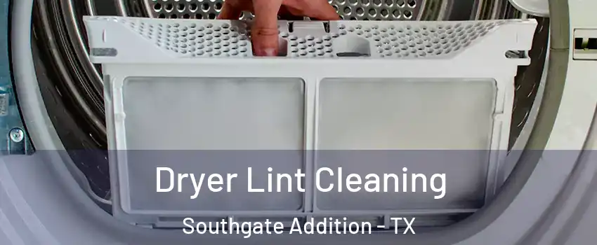 Dryer Lint Cleaning Southgate Addition - TX