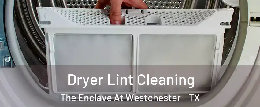 Dryer Lint Cleaning The Enclave At Westchester - TX