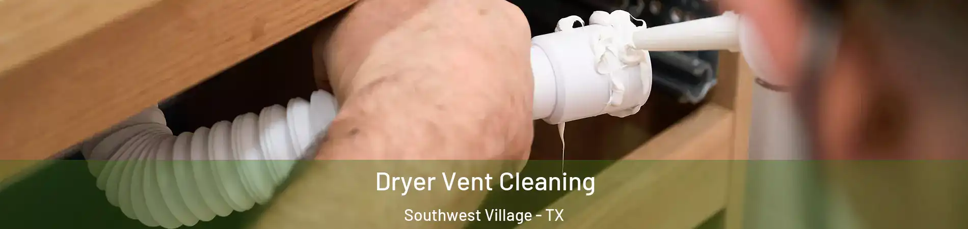 Dryer Vent Cleaning Southwest Village - TX