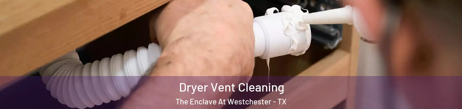 Dryer Vent Cleaning The Enclave At Westchester - TX