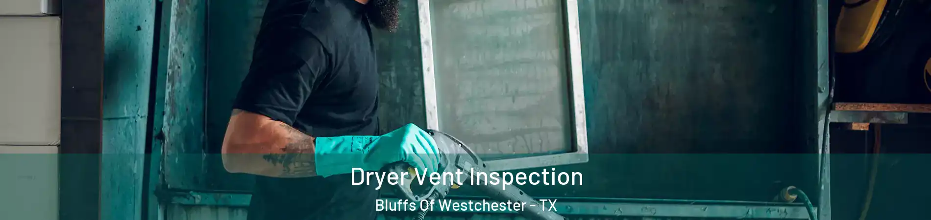 Dryer Vent Inspection Bluffs Of Westchester - TX