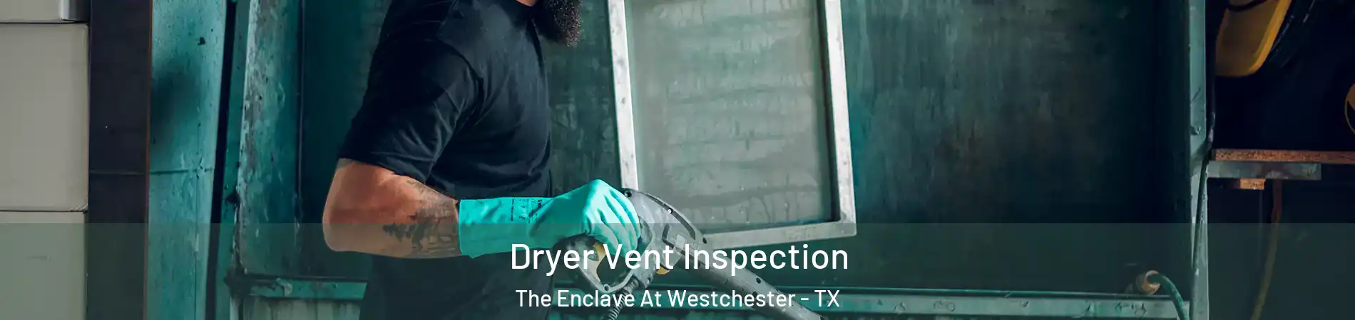 Dryer Vent Inspection The Enclave At Westchester - TX