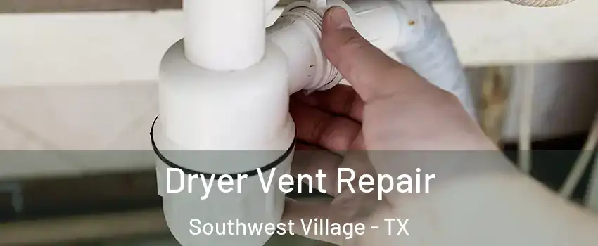 Dryer Vent Repair Southwest Village - TX