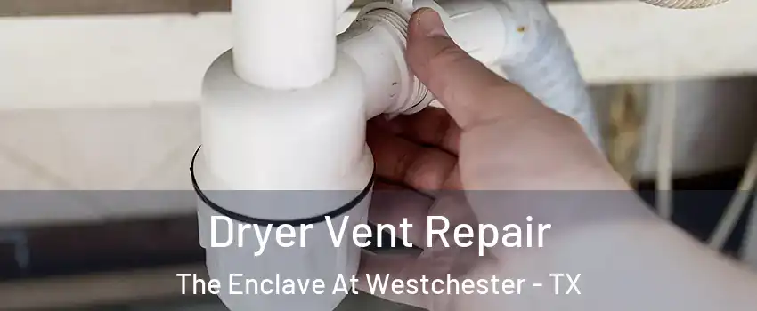 Dryer Vent Repair The Enclave At Westchester - TX