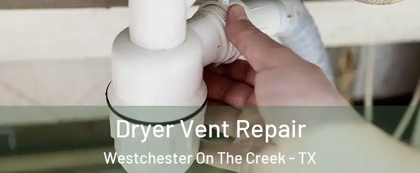 Dryer Vent Repair Westchester On The Creek - TX