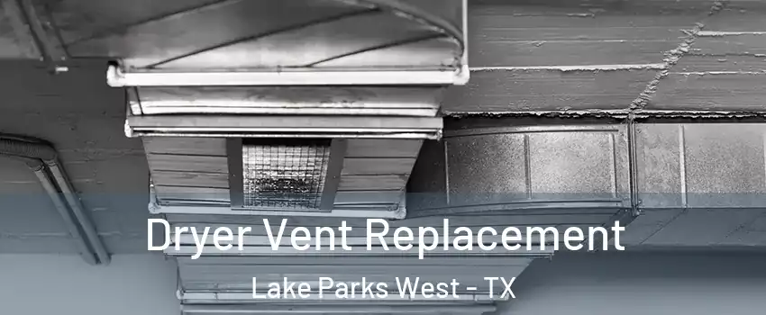 Dryer Vent Replacement Lake Parks West - TX