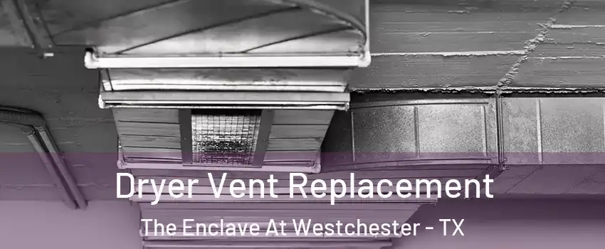 Dryer Vent Replacement The Enclave At Westchester - TX