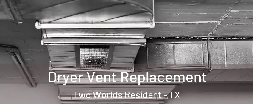Dryer Vent Replacement Two Worlds Resident - TX
