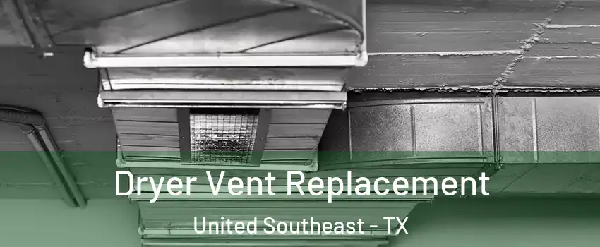 Dryer Vent Replacement United Southeast - TX