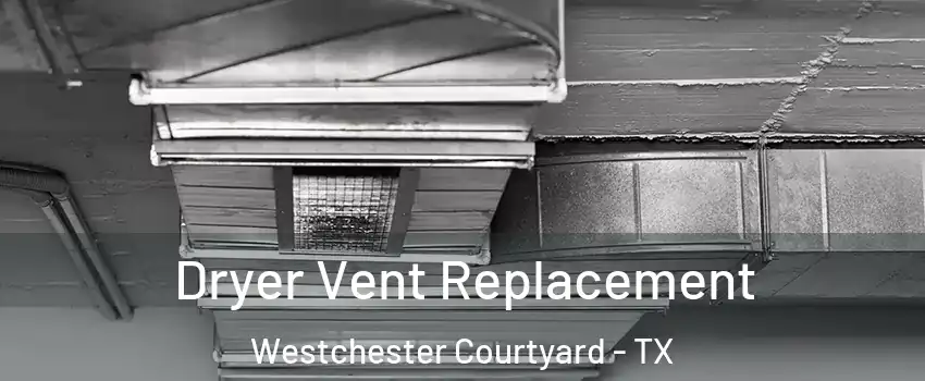 Dryer Vent Replacement Westchester Courtyard - TX