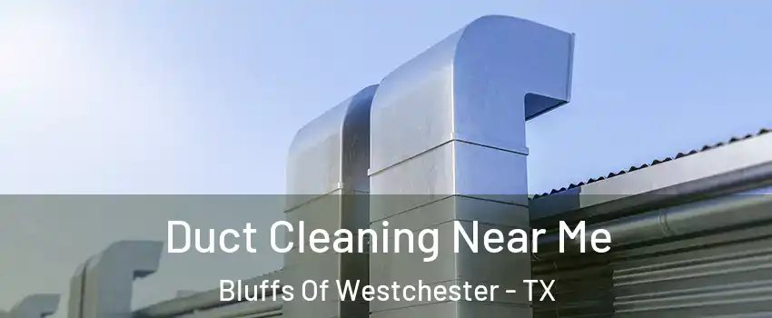 Duct Cleaning Near Me Bluffs Of Westchester - TX